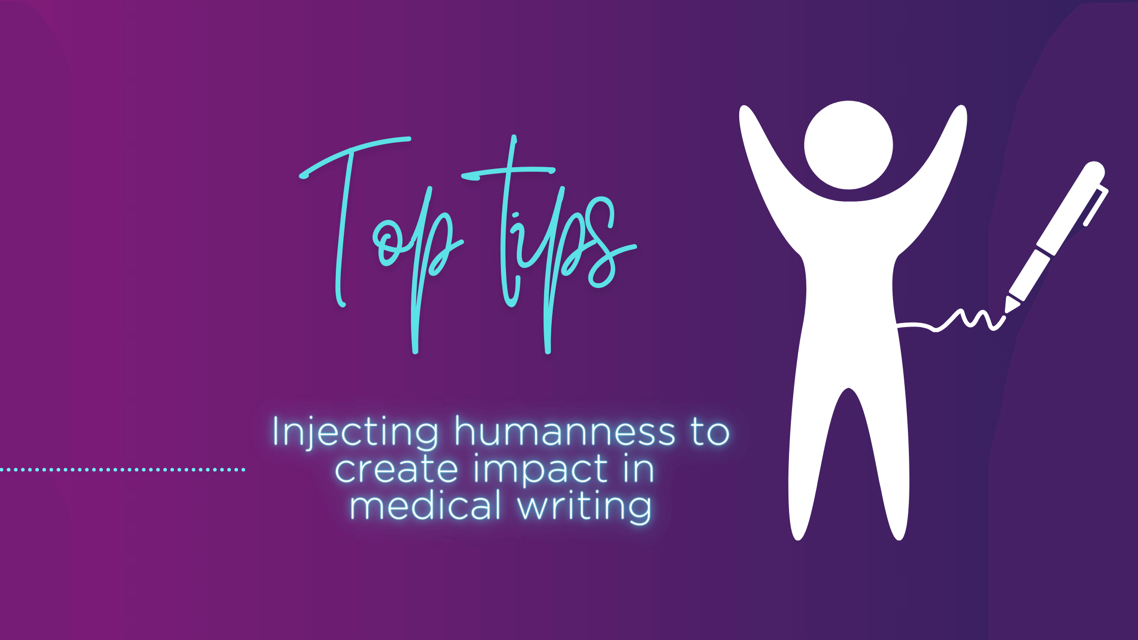 Injecting humanness to create impact in medical writing: Top Tips